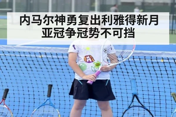 内马尔神勇复出利雅得新月亚冠争冠势不可挡